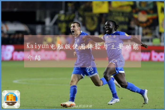 Kaiyun电脑版使用体验与主要功能介绍